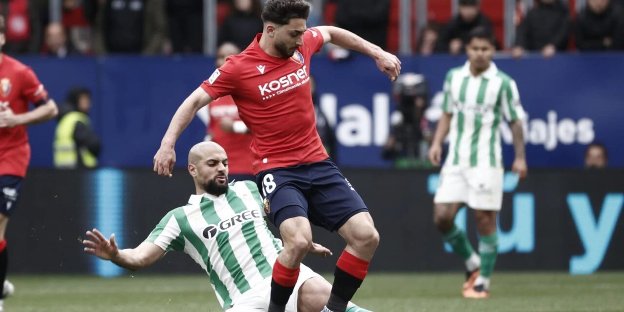 Osasuna y Betis empatan en un duelo intenso y con alternativas